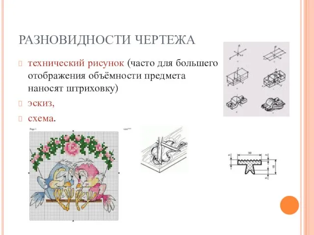 РАЗНОВИДНОСТИ ЧЕРТЕЖА технический рисунок (часто для большего отображения объёмности предмета наносят штриховку) эскиз, схема.