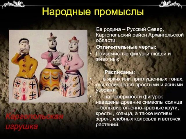 Народные промыслы Ее родина – Русский Север, Каргопольский район Архангельской области. Отличительные