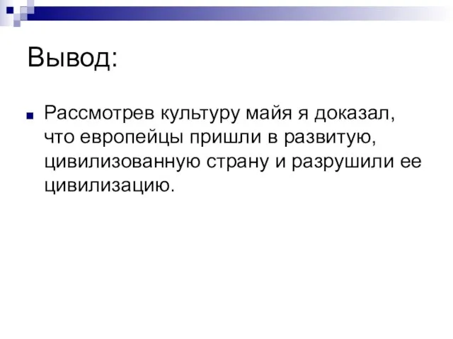 Вывод: Рассмотрев культуру майя я доказал, что европейцы пришли в развитую, цивилизованную