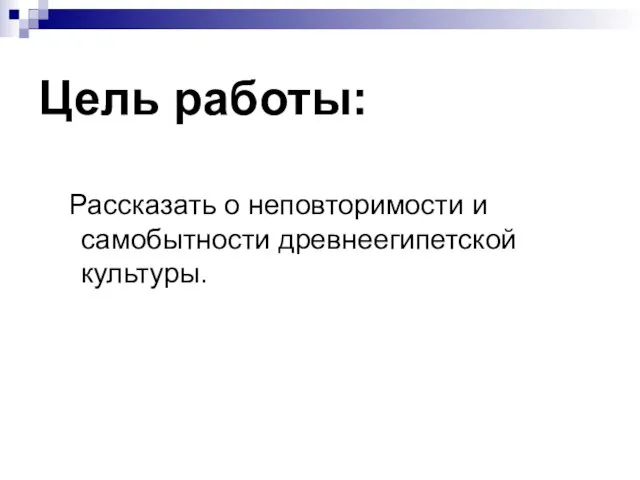 Цель работы: Рассказать о неповторимости и самобытности древнеегипетской культуры.