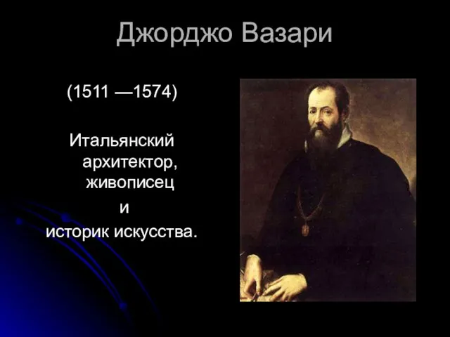 Джорджо Вазари (1511 —1574) Итальянский архитектор, живописец и историк искусства.