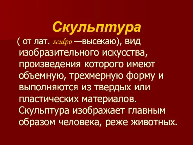 Скульптура ( от лат. sculpo —высекаю), вид изобразительного искусства, произведения которого имеют