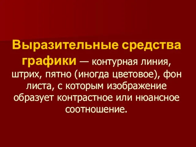 Выразительные средства графики — контурная линия, штрих, пятно (иногда цветовое), фон листа,