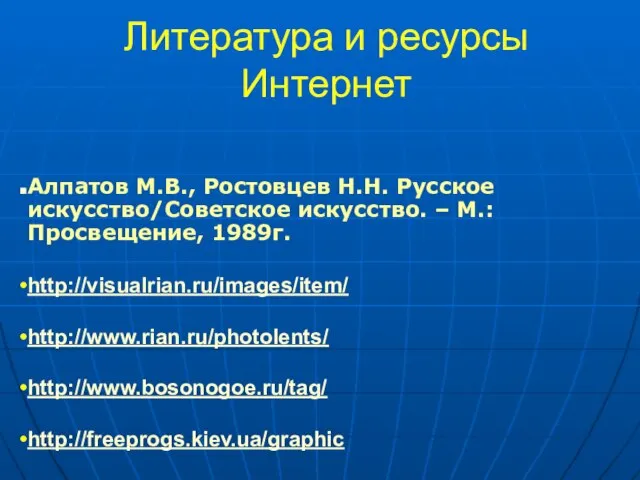 Литература и ресурсы Интернет Алпатов М.В., Ростовцев Н.Н. Русское искусство/Советское искусство. –