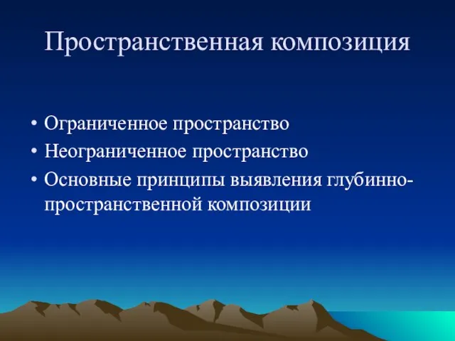 Пространственная композиция Ограниченное пространство Неограниченное пространство Основные принципы выявления глубинно-пространственной композиции