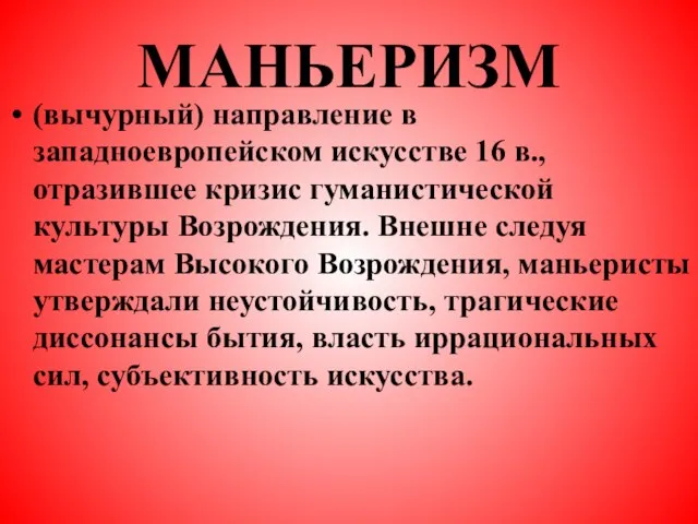 МАНЬЕРИЗМ (вычурный) направление в западноевропейском искусстве 16 в., отразившее кризис гуманистической культуры