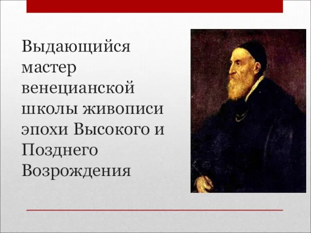 Выдающийся мастер венецианской школы живописи эпохи Высокого и Позднего Возрождения