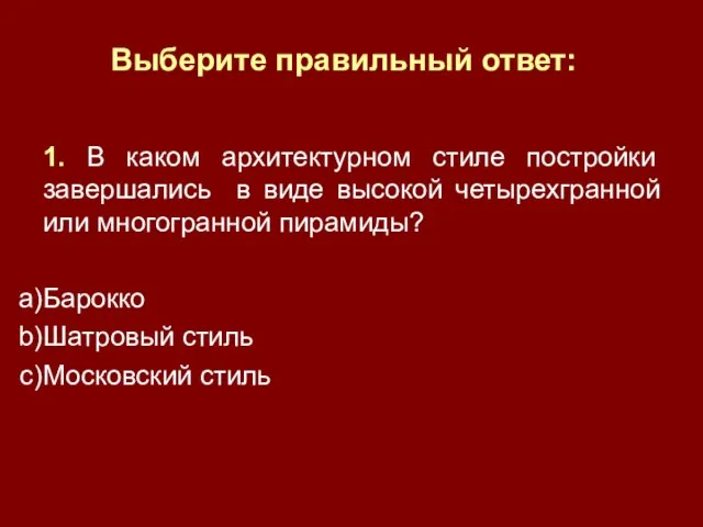 1. В каком архитектурном стиле постройки завершались в виде высокой четырехгранной или