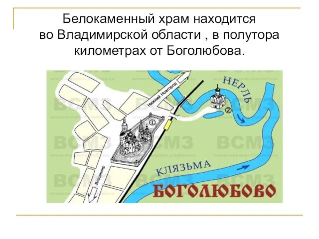 Белокаменный храм находится во Владимирской области , в полутора километрах от Боголюбова.