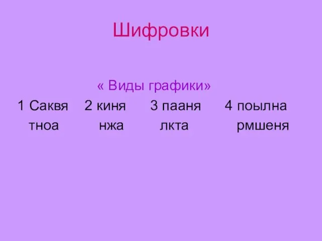 Шифровки « Виды графики» 1 Саквя 2 киня 3 пааня 4 поылна тноа нжа лкта рмшеня