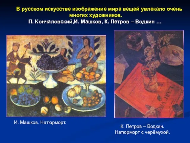 В русском искусстве изображение мира вещей увлекало очень многих художников. П. Кончаловский,И.