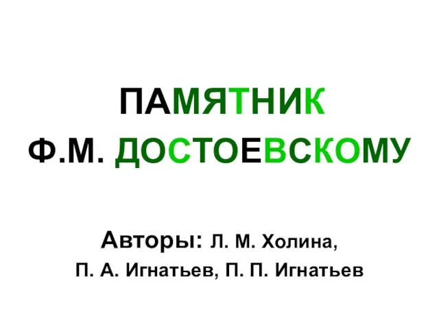 ПАМЯТНИК Ф.М. ДОСТОЕВСКОМУ Авторы: Л. М. Холина, П. А. Игнатьев, П. П. Игнатьев