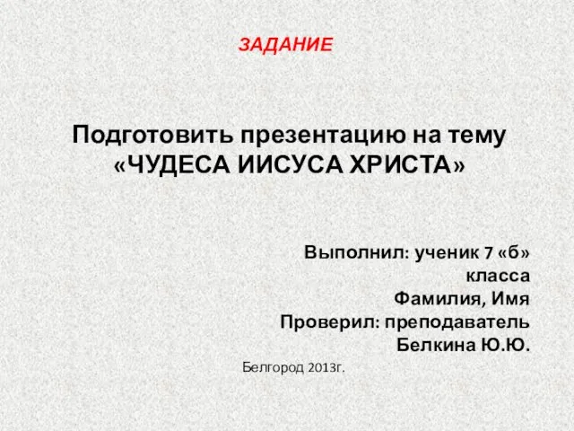 ЗАДАНИЕ Подготовить презентацию на тему «ЧУДЕСА ИИСУСА ХРИСТА» Выполнил: ученик 7 «б»