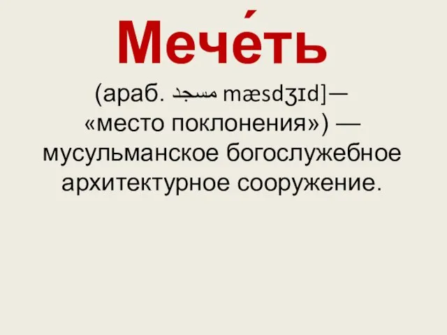 Мече́ть (араб. مسجد‎‎ mæsdʒɪd]— «место поклонения») — мусульманское богослужебное архитектурное сооружение.