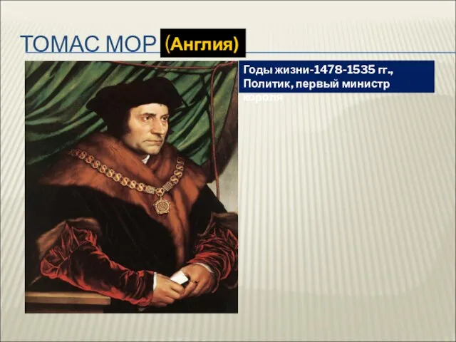 ТОМАС МОР Годы жизни-1478-1535 гг., Политик, первый министр короля (Англия)