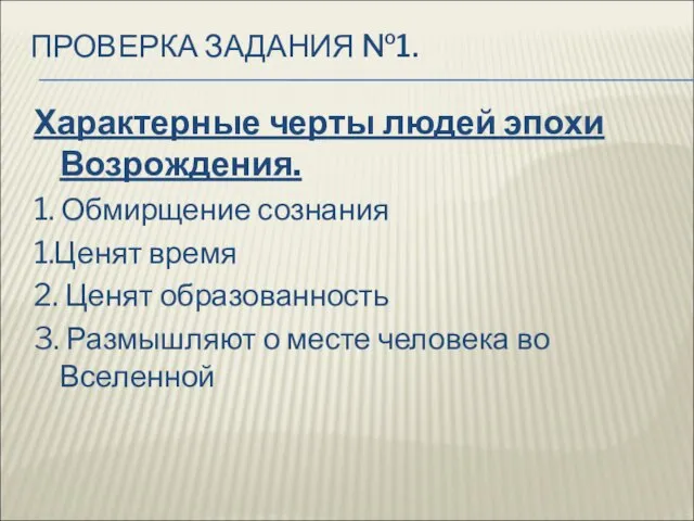 ПРОВЕРКА ЗАДАНИЯ №1. Характерные черты людей эпохи Возрождения. 1. Обмирщение сознания 1.Ценят