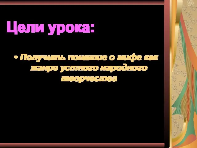 Цели урока: Получить понятие о мифе как жанре устного народного творчества