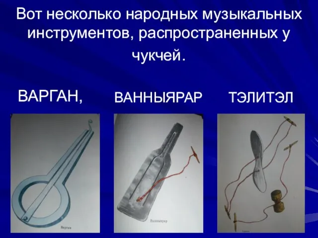 Вот несколько народных музыкальных инструментов, распространенных у чукчей. ВАРГАН, ВАННЫЯРАР ТЭЛИТЭЛ