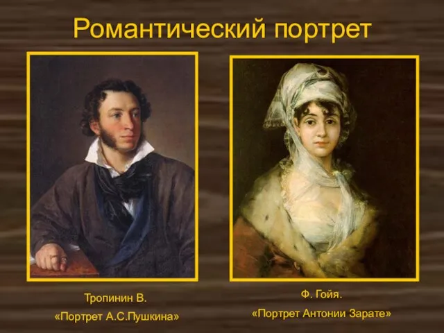 Романтический портрет Тропинин В. «Портрет А.С.Пушкина» Ф. Гойя. «Портрет Антонии Зарате»