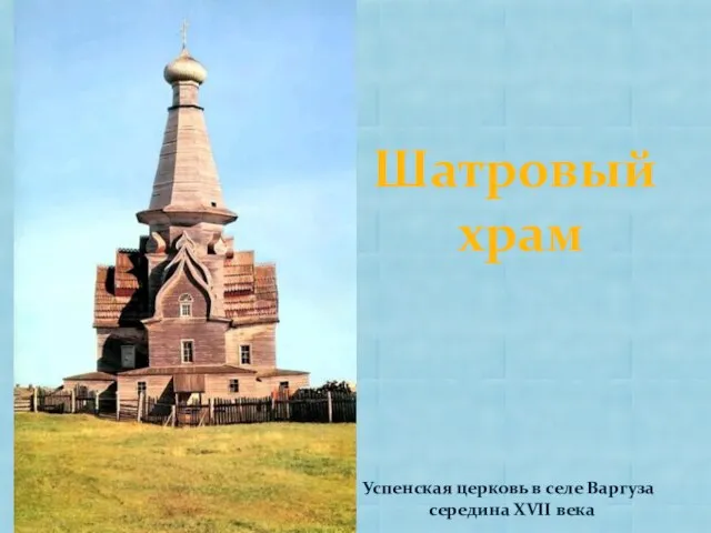 Шатровый храм Успенская церковь в селе Варгуза середина XVII века
