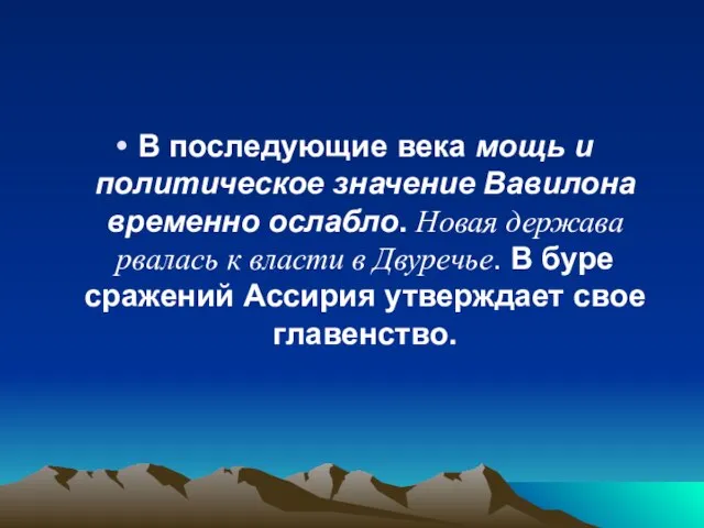 В последующие века мощь и политическое значение Вавилона временно ослабло. Новая держава