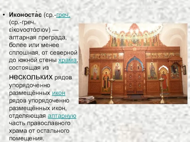 Иконоста́с (ср.-греч. (ср.-греч. εἰκονοστάσιον) — алтарная преграда, более или менее сплошная, от