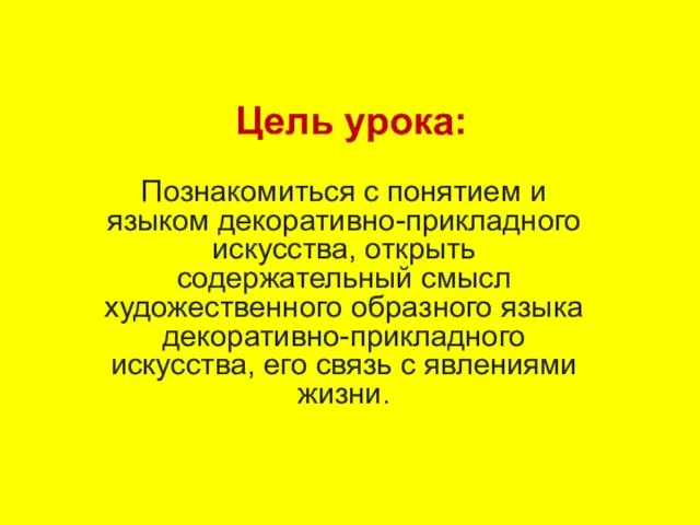 Цель урока: Познакомиться с понятием и языком декоративно-прикладного искусства, открыть содержательный смысл