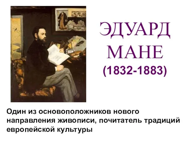 ЭДУАРД МАНЕ (1832-1883) Один из основоположников нового направления живописи, почитатель традиций европейской культуры