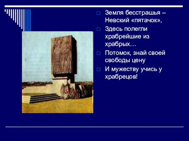 Земля бесстрашья – Невский «пятачок», Здесь полегли храбрейшие из храбрых… Потомок, знай