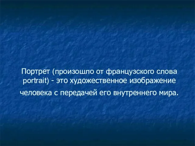 Портрет (произошло от французского слова portrait) - это художественное изображение человека с передачей его внутреннего мира.