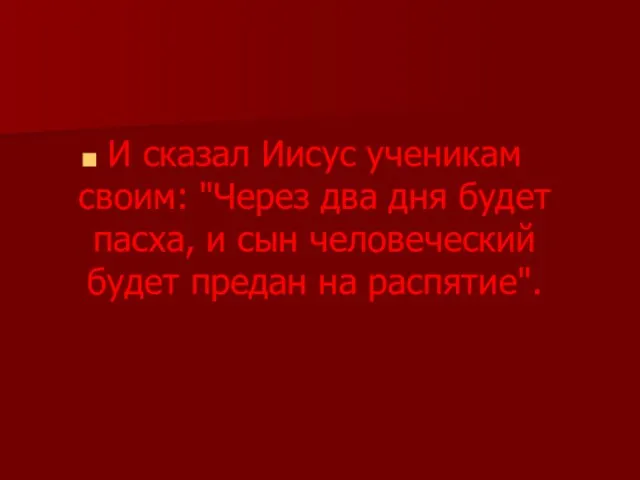 И сказал Иисус ученикам своим: "Через два дня будет пасха, и сын