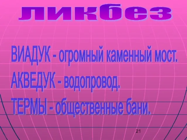 ликбез ВИАДУК - огромный каменный мост. АКВЕДУК - водопровод. ТЕРМЫ - общественные бани.