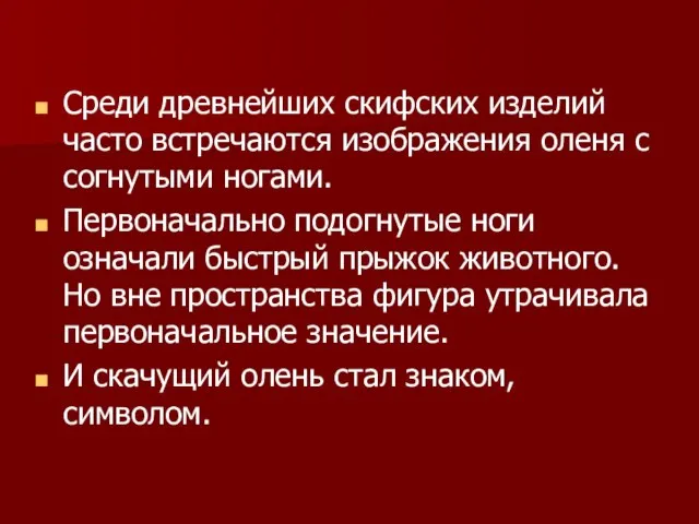 Среди древнейших скифских изделий часто встречаются изображения оленя с согнутыми ногами. Первоначально