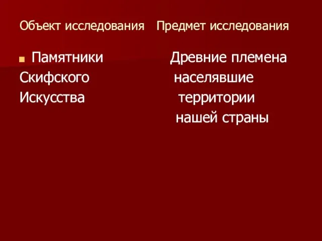 Объект исследования Предмет исследования Памятники Древние племена Скифского населявшие Искусства территории нашей страны