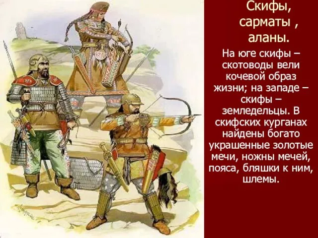 Скифы, сарматы , аланы. На юге скифы – скотоводы вели кочевой образ