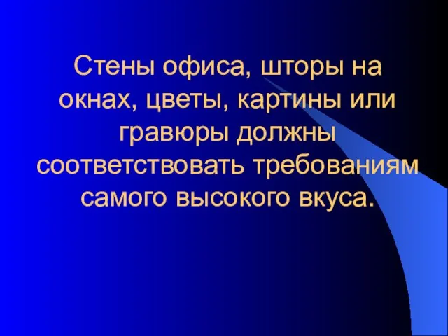 Стены офиса, шторы на окнах, цветы, картины или гравюры должны соответствовать требованиям самого высокого вкуса.