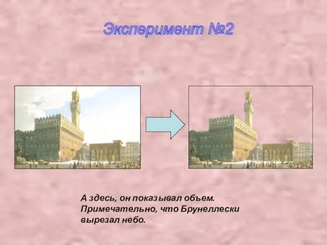 Эксперимент №2 А здесь, он показывал объем. Примечательно, что Брунеллески вырезал небо.