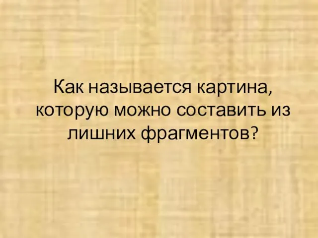 Как называется картина, которую можно составить из лишних фрагментов?