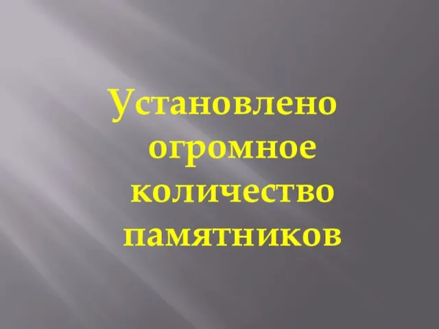 Установлено огромное количество памятников