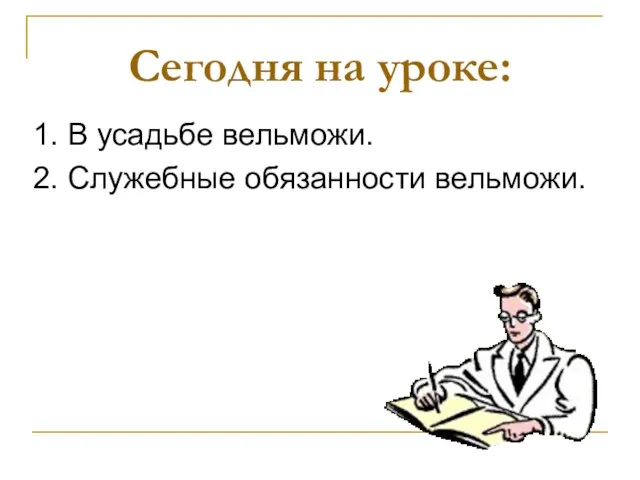 Сегодня на уроке: 1. В усадьбе вельможи. 2. Служебные обязанности вельможи.