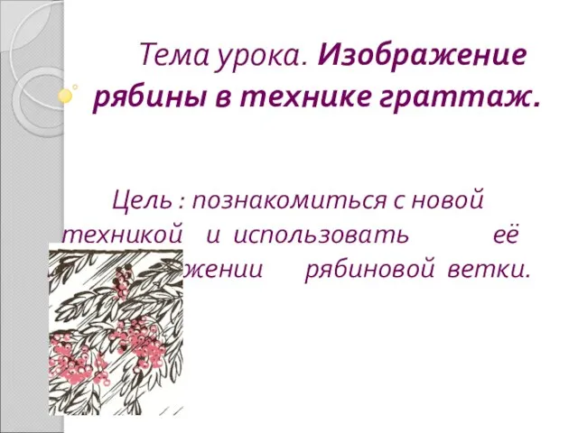 Тема урока. Изображение рябины в технике граттаж. Цель : познакомиться с новой