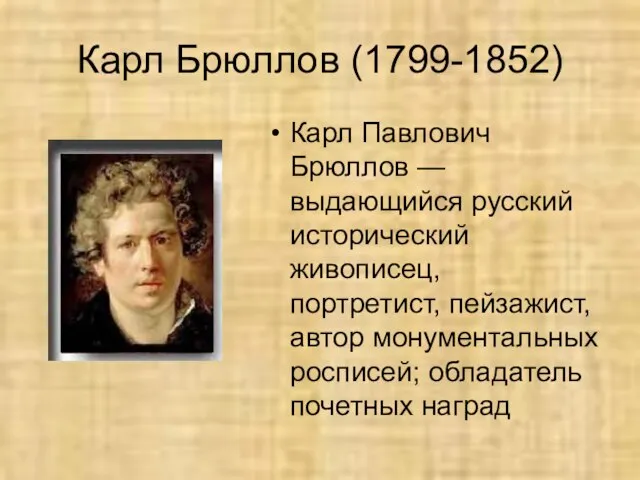 Карл Брюллов (1799-1852) Карл Павлович Брюллов — выдающийся русский исторический живописец, портретист,