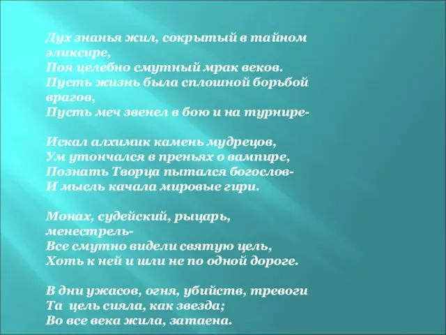 Дух знанья жил, сокрытый в тайном эликсире, Поя целебно смутный мрак веков.