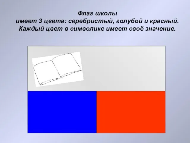 Флаг школы имеет 3 цвета: серебристый, голубой и красный. Каждый цвет в символике имеет своё значение.