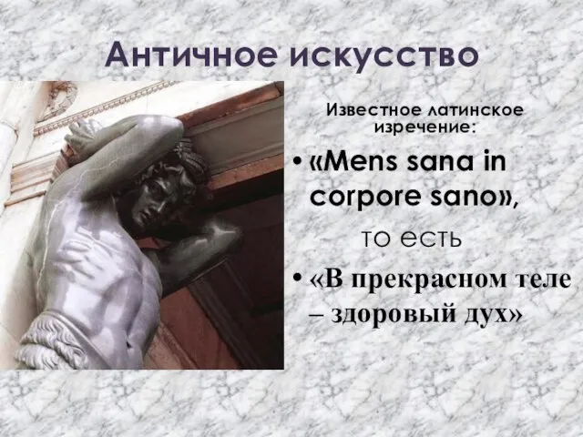 Античное искусство Известное латинское изречение: «Mens sana in corpore sano», то есть