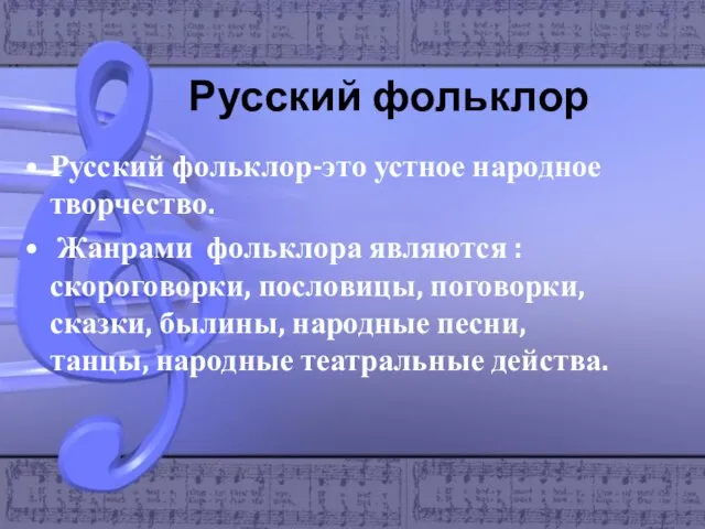 Русский фольклор Русский фольклор-это устное народное творчество. Жанрами фольклора являются : скороговорки,