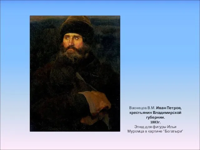 Васнецов В.М. Иван Петров, крестьянин Владимирской губернии. 1883г. Этюд для фигуры Ильи Муромца в картине "Богатыри"