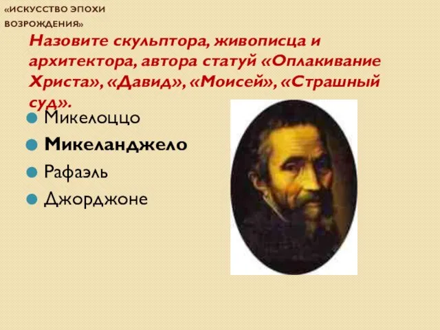 Проверочная работа по теме «Искусство эпохи Возрождения» Назовите скульптора, живописца и архитектора,