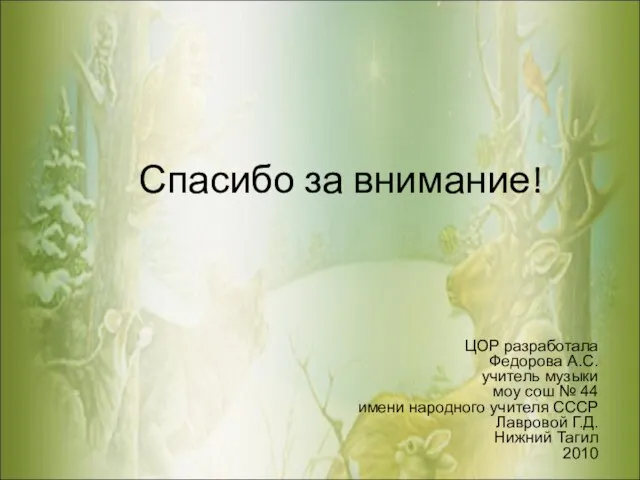 Спасибо за внимание! ЦОР разработала Федорова А.С. учитель музыки моу сош №