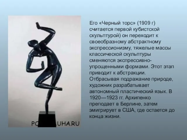 Его «Черный торс» (1909 г) считается первой кубистской скульптурой) он переходит к